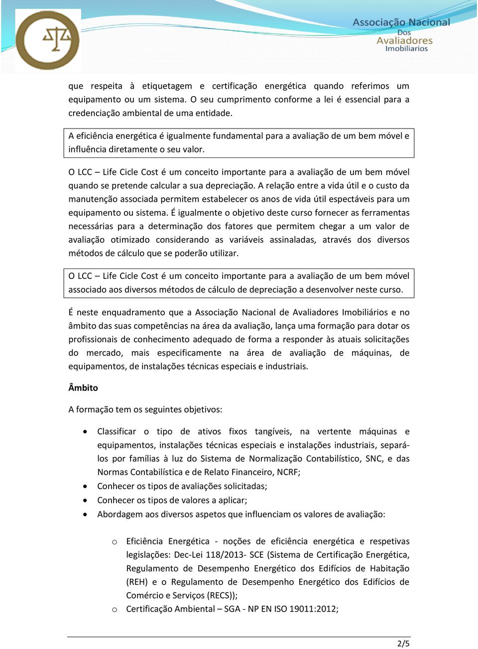 O LCC Life Cicle Cost é um conceito importante para a avaliação de um bem móvel quando se pretende calcular a sua depreciação.