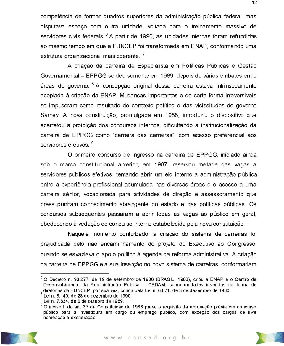 7 A criação da carreira de Especialista em Políticas Públicas e Gestão Governamental EPPGG se deu somente em 1989, depois de vários embates entre áreas do governo.