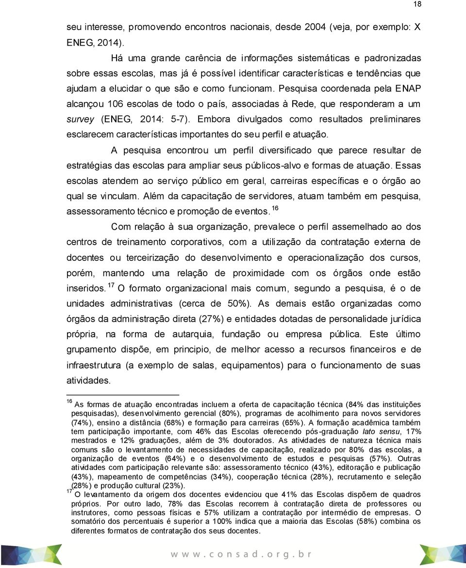 Pesquisa coordenada pela ENAP alcançou 106 escolas de todo o país, associadas à Rede, que responderam a um survey (ENEG, 2014: 5-7).