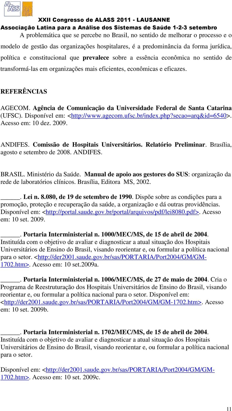 Agência de Comunicação da Universidade Federal de Santa Catarina (UFSC). Disponível em: <http://www.agecom.ufsc.br/index.php?secao=arq&id=6540>. Acesso em: 10 dez. 2009. ANDIFES.