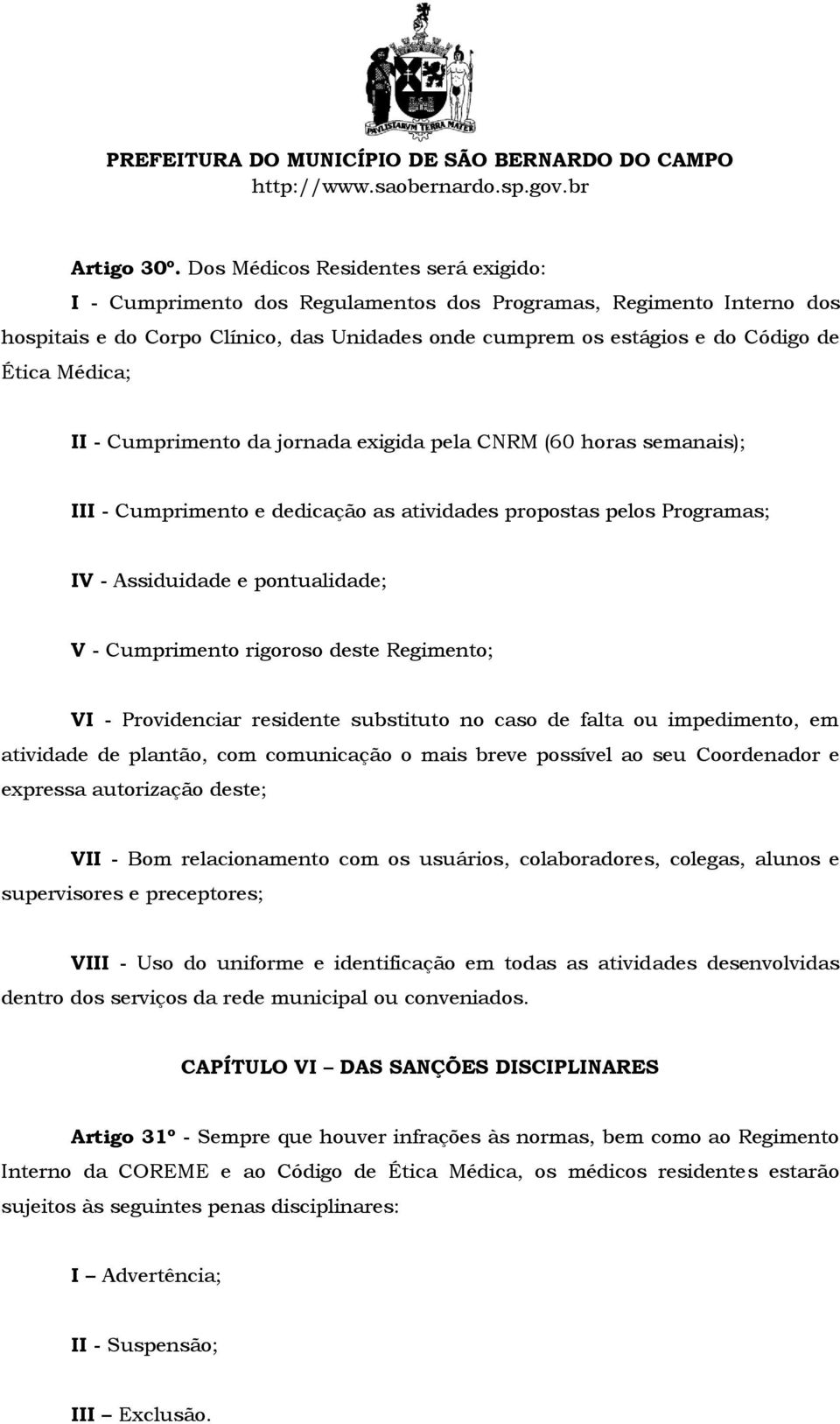 Médica; II - Cumprimento da jornada exigida pela CNRM (60 horas semanais); III - Cumprimento e dedicação as atividades propostas pelos Programas; IV - Assiduidade e pontualidade; V - Cumprimento