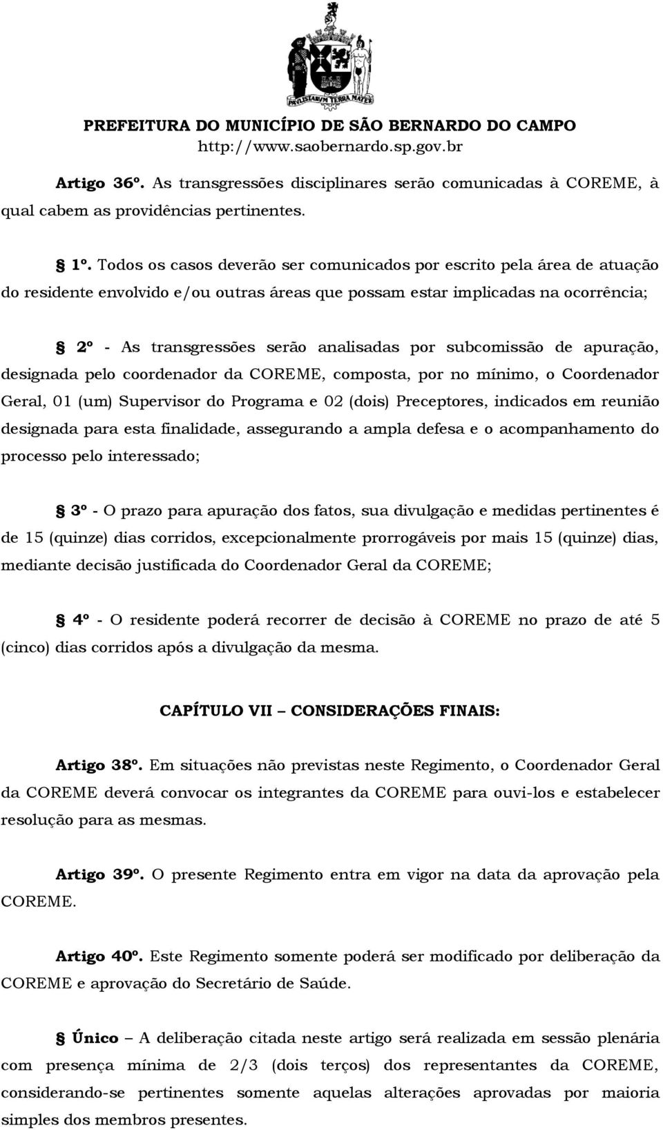 subcomissão de apuração, designada pelo coordenador da COREME, composta, por no mínimo, o Coordenador Geral, 01 (um) Supervisor do Programa e 02 (dois) Preceptores, indicados em reunião designada