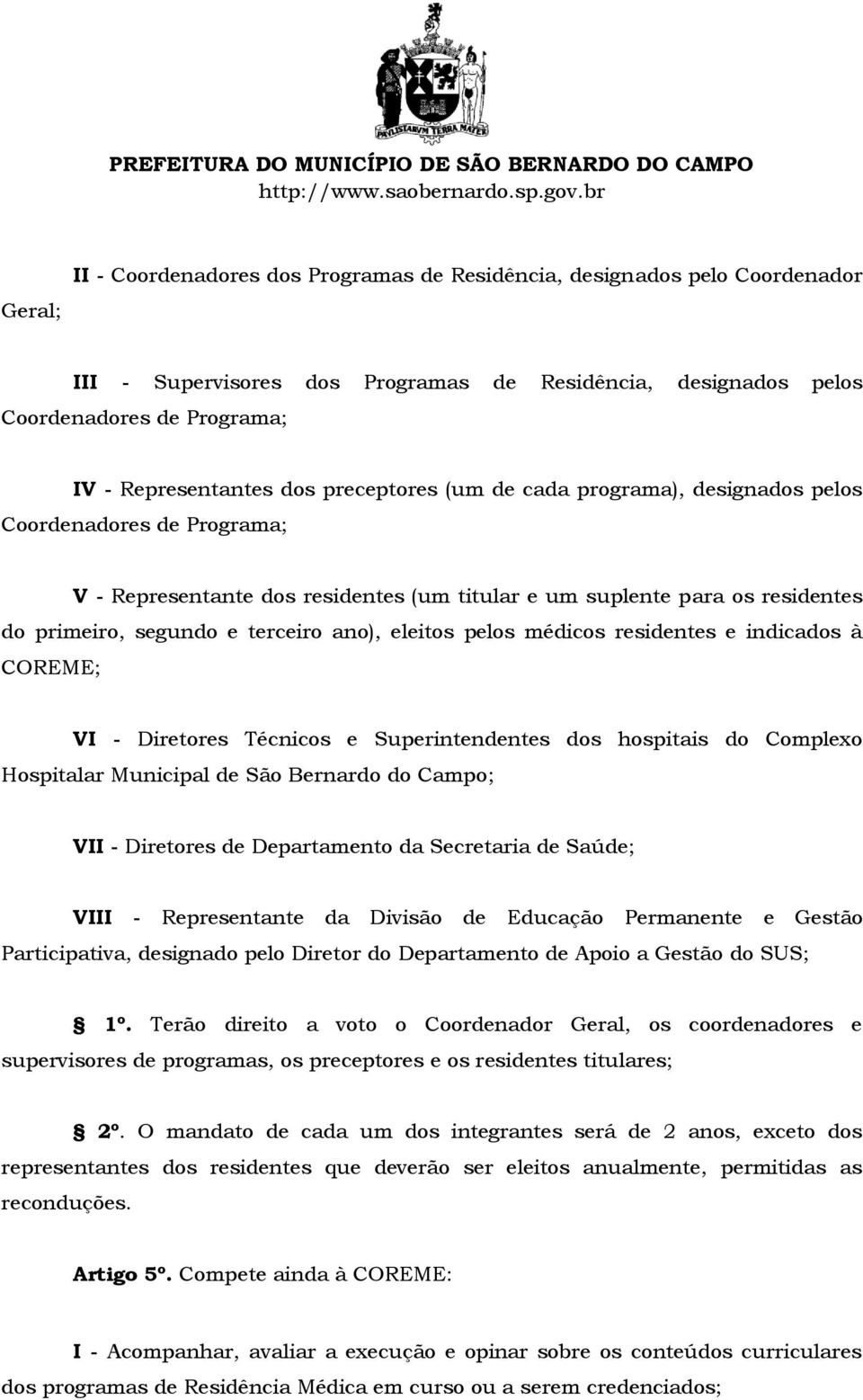 eleitos pelos médicos residentes e indicados à COREME; VI - Diretores Técnicos e Superintendentes dos hospitais do Complexo Hospitalar Municipal de São Bernardo do Campo; VII - Diretores de