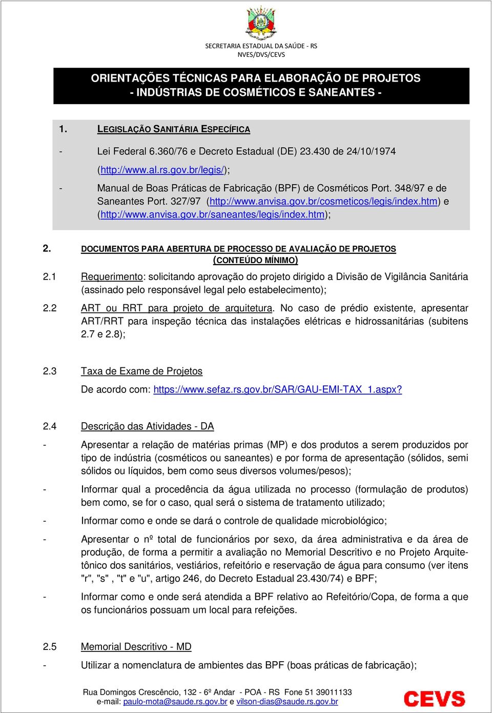 htm) e (http://www.anvisa.gov.br/saneantes/legis/index.htm); 2. DOCUMENTOS PARA ABERTURA DE PROCESSO DE AVALIAÇÃO DE PROJETOS (CONTEÚDO MÍNIMO) 2.