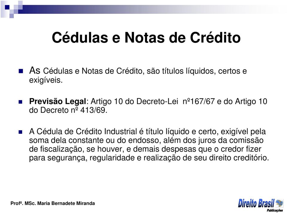 A Cédula de Crédito Industrial é título líquido e certo, exigível pela soma dela constante ou do endosso, além