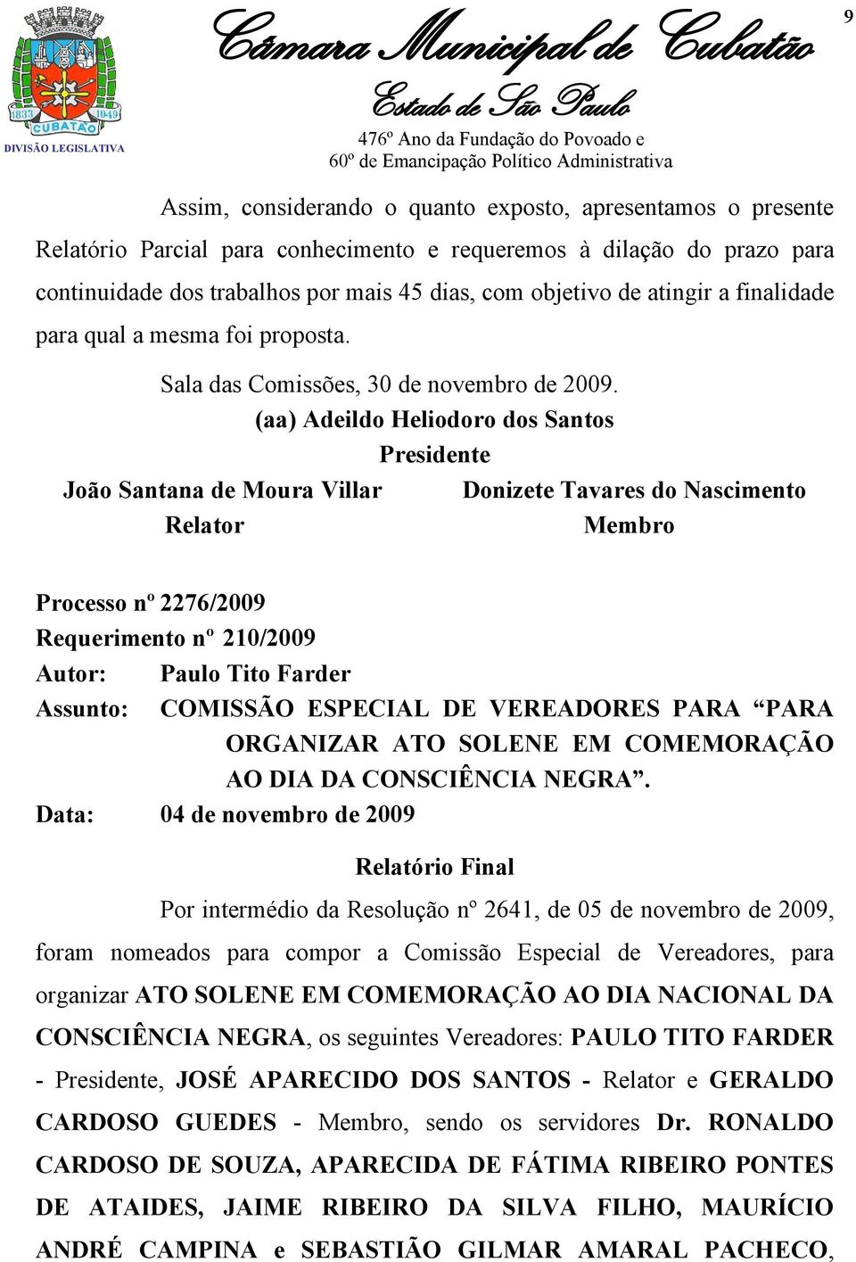 (aa) Adeildo Heliodoro dos Santos Presidente João Santana de Moura Villar Donizete Tavares do Nascimento Relator Membro Processo nº 2276/2009 Requerimento nº 210/2009 Autor: Paulo Tito Farder