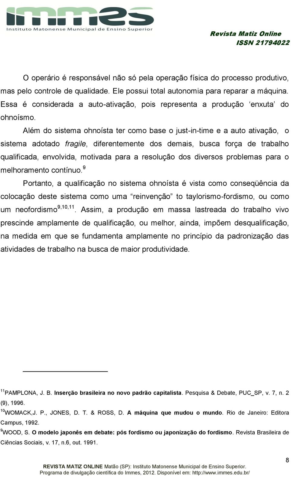 Além do sistema ohnoísta ter como base o just-in-time e a auto ativação, o sistema adotado fragile, diferentemente dos demais, busca força de trabalho qualificada, envolvida, motivada para a