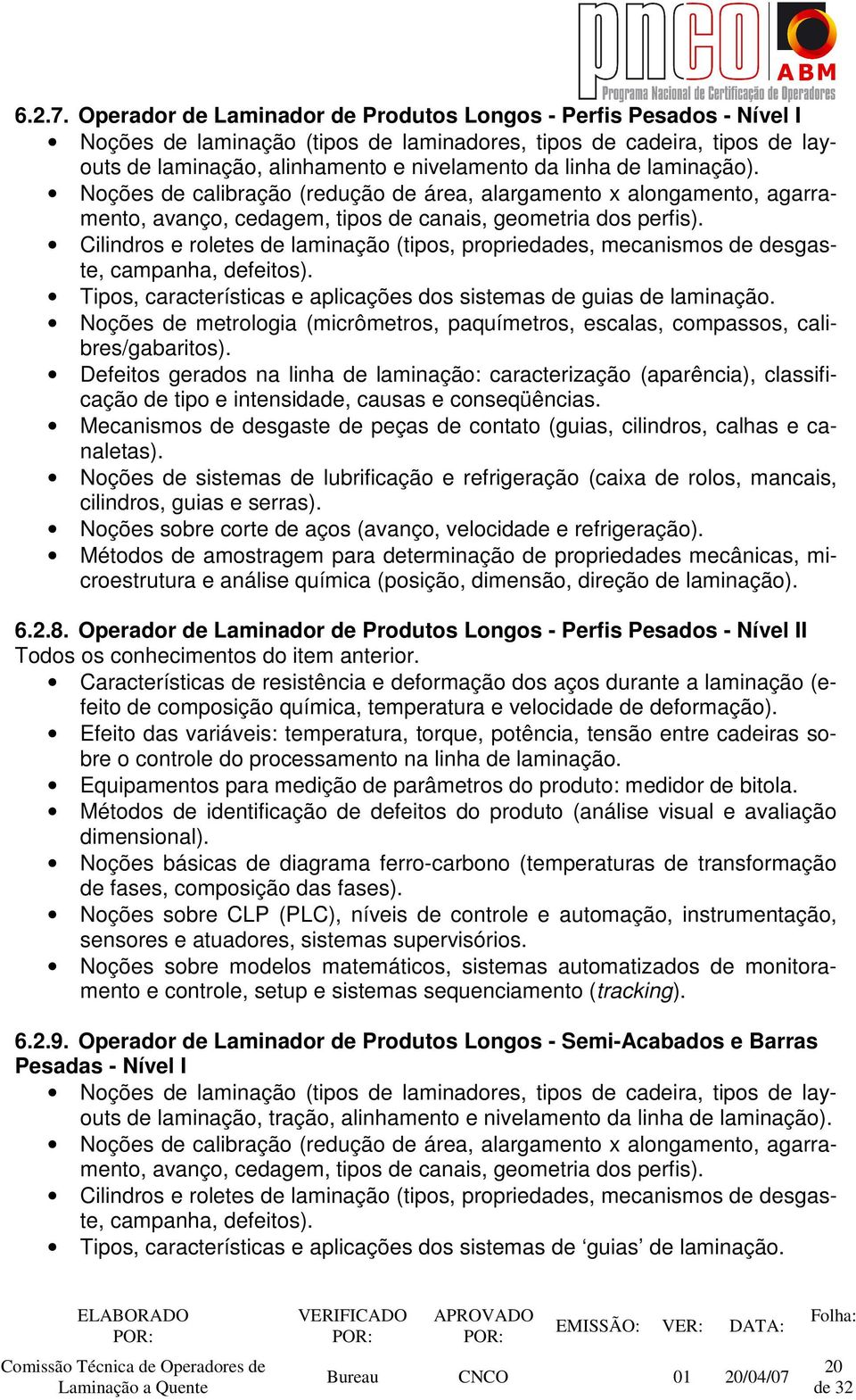 laminação). Noções de calibração (redução de área, alargamento x alongamento, agarramento, avanço, cedagem, tipos de canais, geometria dos perfis).