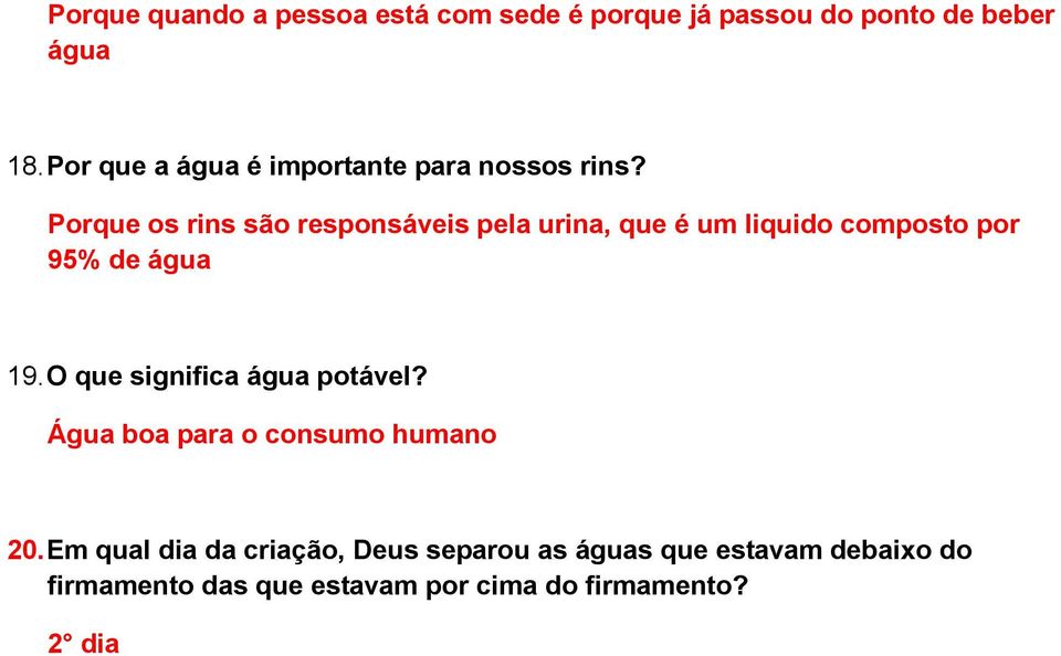 Porque os rins são responsáveis pela urina, que é um liquido composto por 95% de água 19.