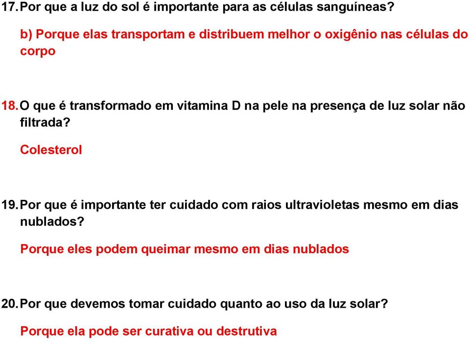 O que é transformado em vitamina D na pele na presença de luz solar não filtrada? Colesterol 19.