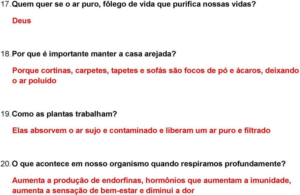 Elas absorvem o ar sujo e contaminado e liberam um ar puro e filtrado 20.