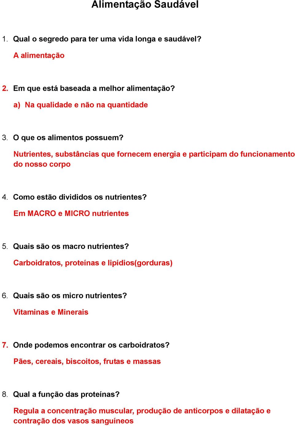 Em MACRO e MICRO nutrientes 5. Quais são os macro nutrientes? Carboidratos, proteínas e lipídios(gorduras) 6. Quais são os micro nutrientes? Vitaminas e Minerais 7.