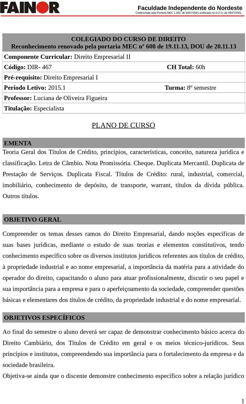 1 Professor: Luciana de Oliveira Figueira Titulação: Especialista PLANO DE CURSO CH Total: 60h Turma: 8º semestre EMENTA Teoria Geral dos Títulos de Crédito, princípios, características, conceito,