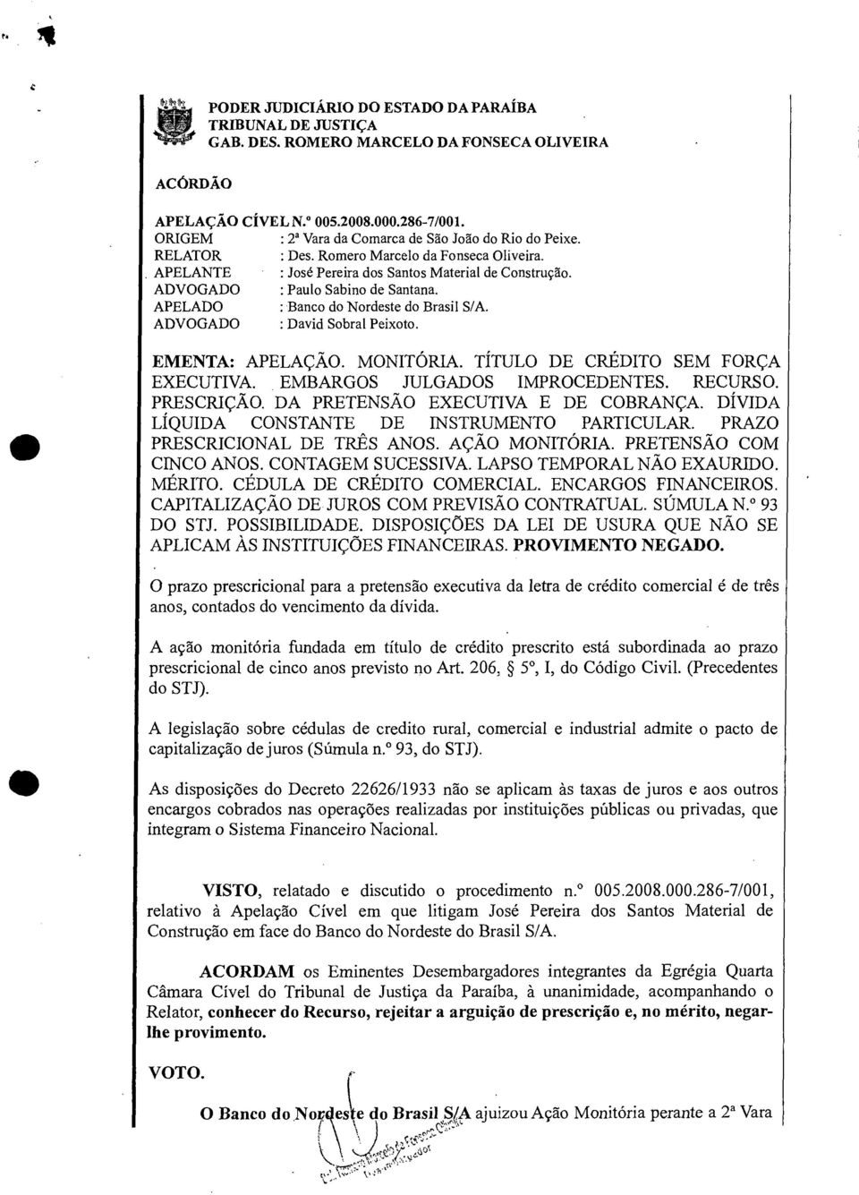 ADVOGADO : Paulo Sabino de Santana. APELADO : Banco do Nordeste do Brasil S/A. ADVOGADO : David Sobral Peixoto. EMENTA: APELAÇÃO. MONITÓRIA. TÍTULO DE CRÉDITO SEM FORÇA EXECUTIVA.