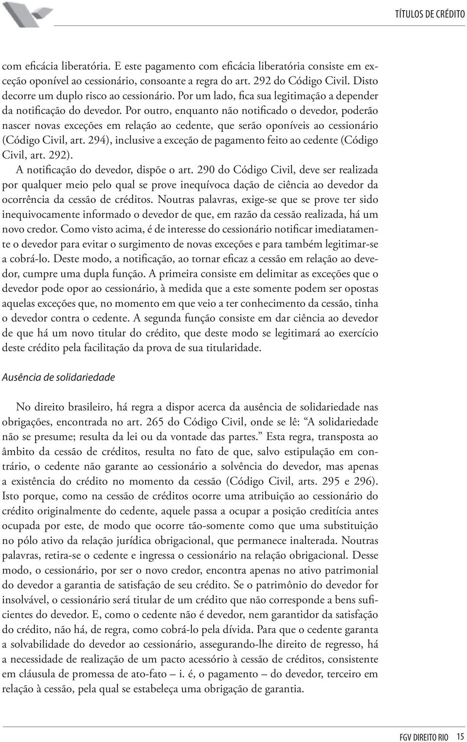 Por outro, enquanto não notificado o devedor, poderão nascer novas exceções em relação ao cedente, que serão oponíveis ao cessionário (Código Civil, art.