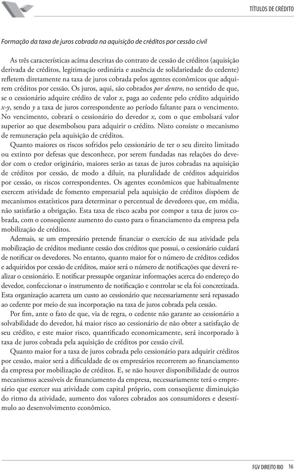 Os juros, aqui, são cobrados por dentro, no sentido de que, se o cessionário adquire crédito de valor x, paga ao cedente pelo crédito adquirido x-y, sendo y a taxa de juros correspondente ao período