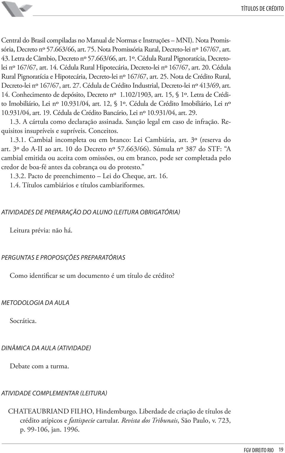 Cédula Rural Pignoratícia e Hipotecária, Decreto-lei nº 167/67, art. 25. Nota de Crédito Rural, Decreto-lei nº 167/67, art. 27. Cédula de Crédito Industrial, Decreto-lei nº 413/69, art. 14.