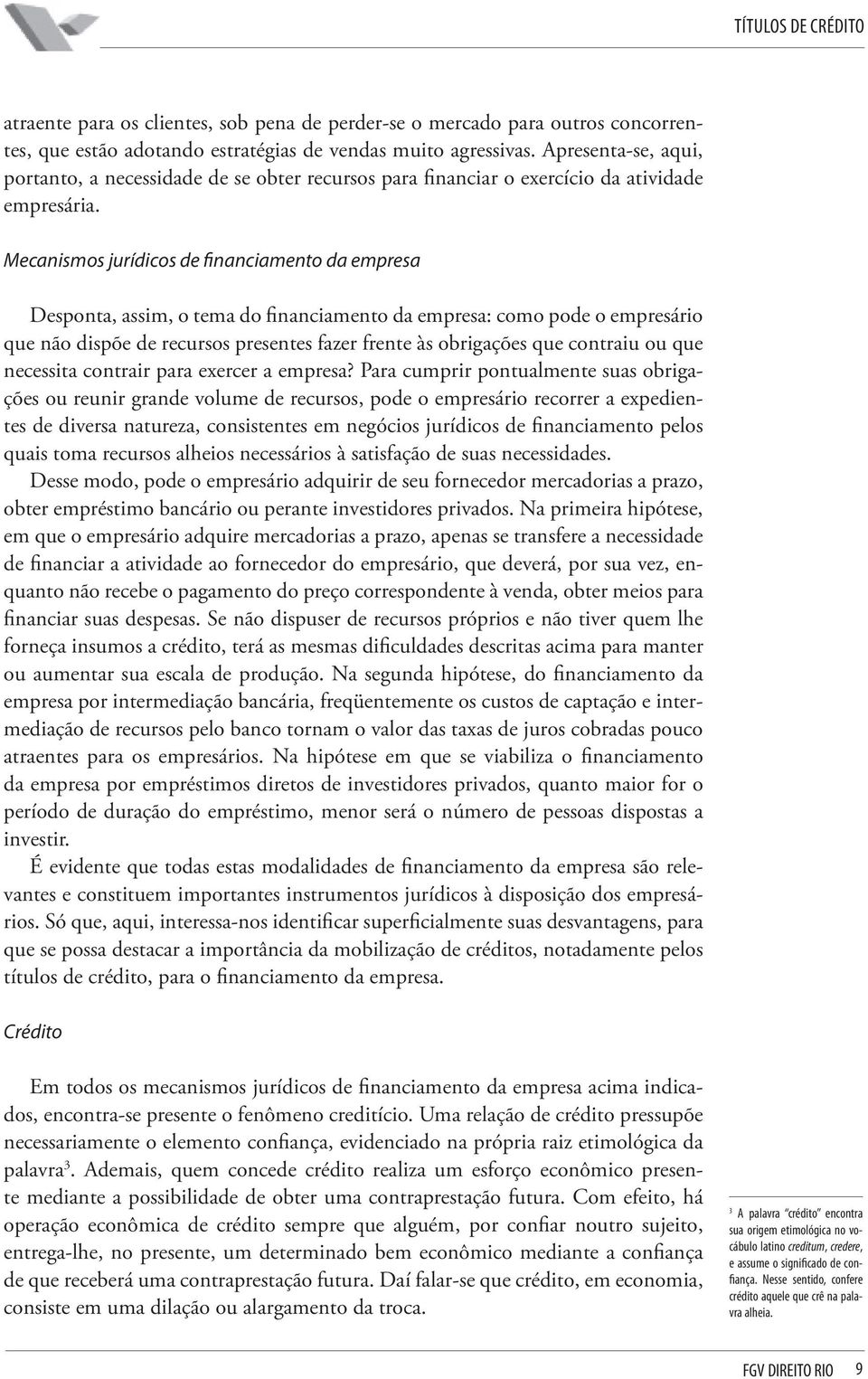 Mecanismos jurídicos de financiamento da empresa Desponta, assim, o tema do financiamento da empresa: como pode o empresário que não dispõe de recursos presentes fazer frente às obrigações que