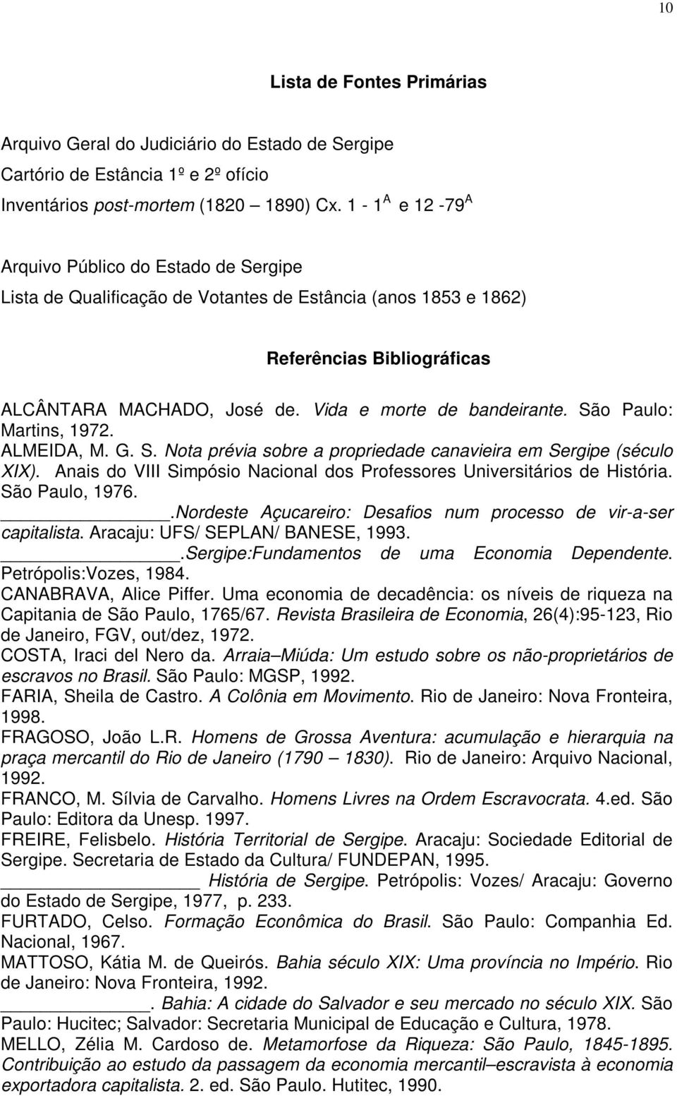 Vida e morte de bandeirante. São Paulo: Martins, 1972. ALMEIDA, M. G. S. Nota prévia sobre a propriedade canavieira em Sergipe (século XIX).