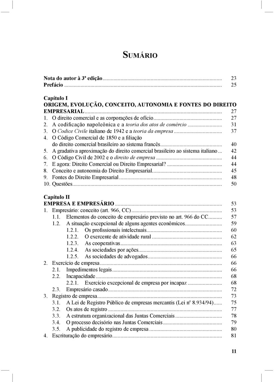 O Código Comercial de 1850 e a filiação do direito comercial brasileiro ao sistema francês... 40 5. A gradativa aproximação do direito comercial brasileiro ao sistema italiano... 42 6.