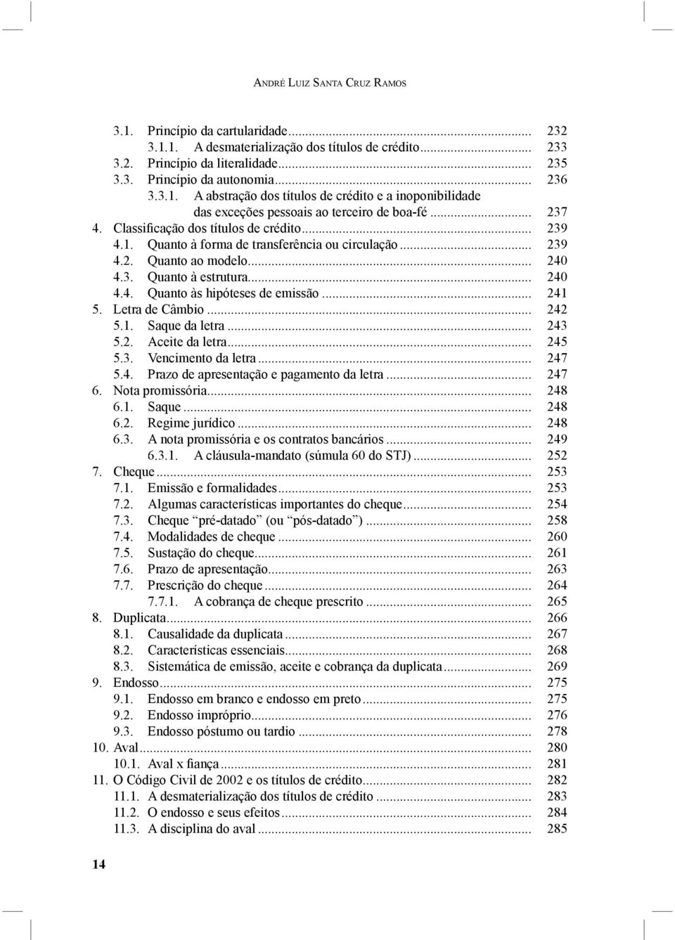 .. 239 4.2. Quanto ao modelo... 240 4.3. Quanto à estrutura... 240 4.4. Quanto às hipóteses de emissão... 241 5. Letra de Câmbio... 242 5.1. Saque da letra... 243 5.2. Aceite da letra... 245 5.3. Vencimento da letra.