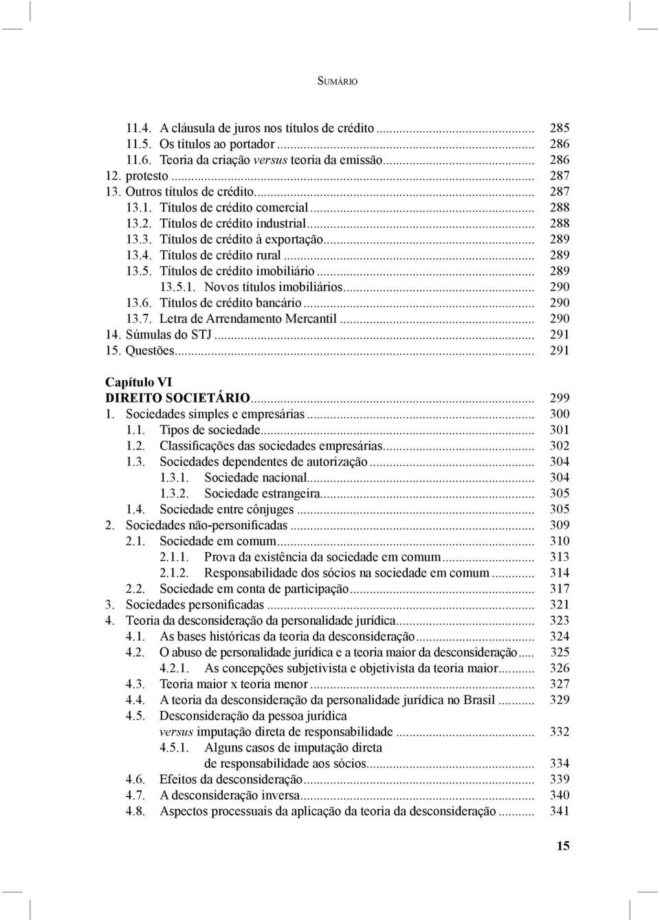 .. 289 13.5. Títulos de crédito imobiliário... 289 13.5.1. Novos títulos imobiliários... 290 13.6. Títulos de crédito bancário... 290 13.7. Letra de Arrendamento Mercantil... 290 14. Súmulas do STJ.