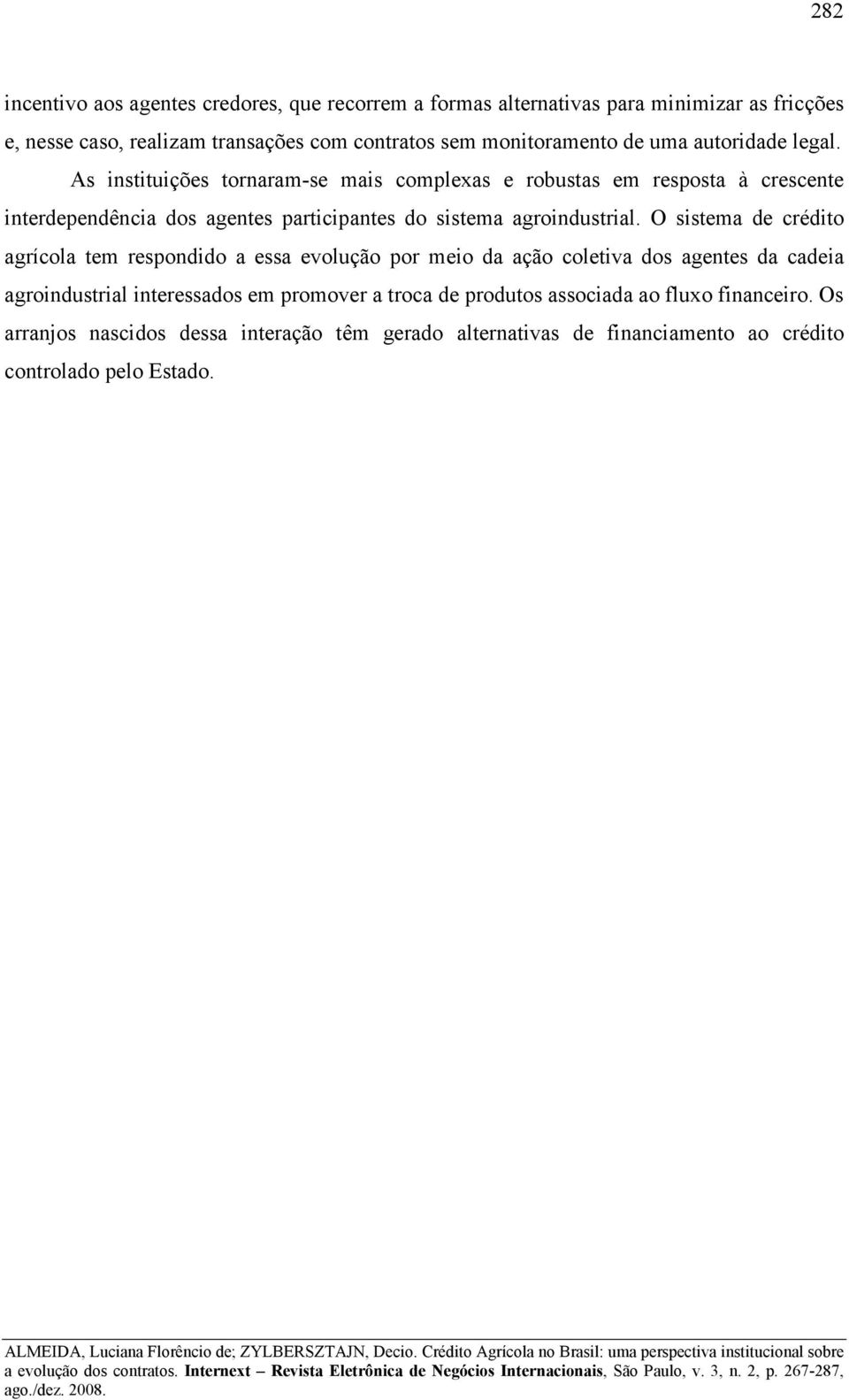 As instituições tornaram-se mais complexas e robustas em resposta à crescente interdependência dos agentes participantes do sistema agroindustrial.