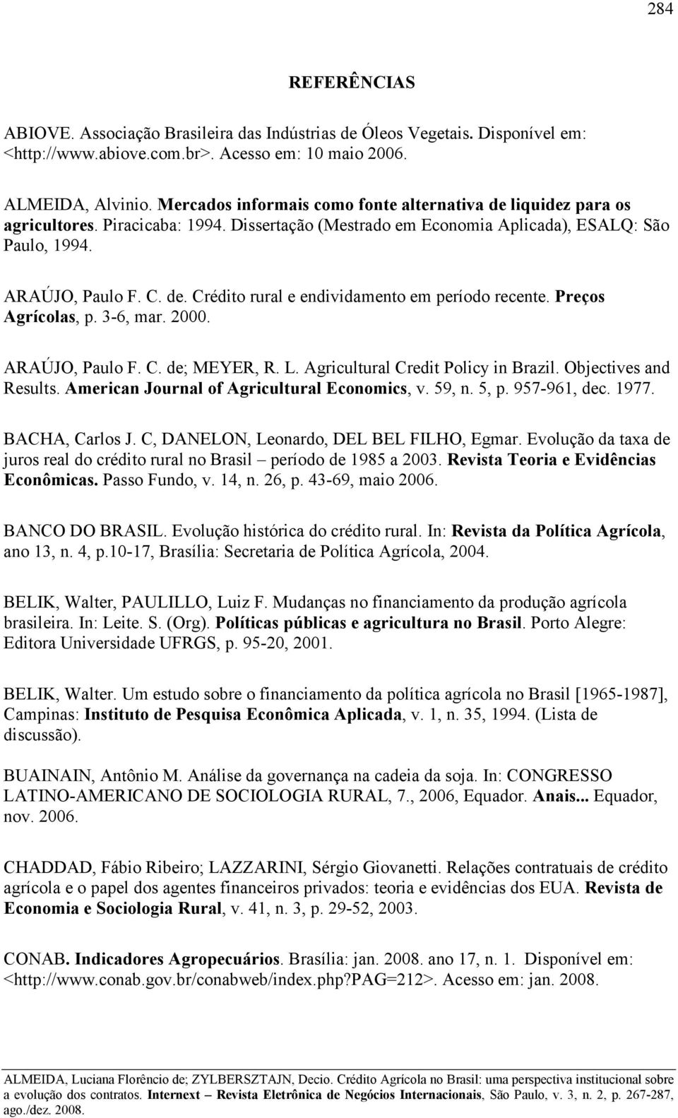 Preços Agrícolas, p. 3-6, mar. 2000. ARAÚJO, Paulo F. C. de; MEYER, R. L. Agricultural Credit Policy in Brazil. Objectives and Results. American Journal of Agricultural Economics, v. 59, n. 5, p.