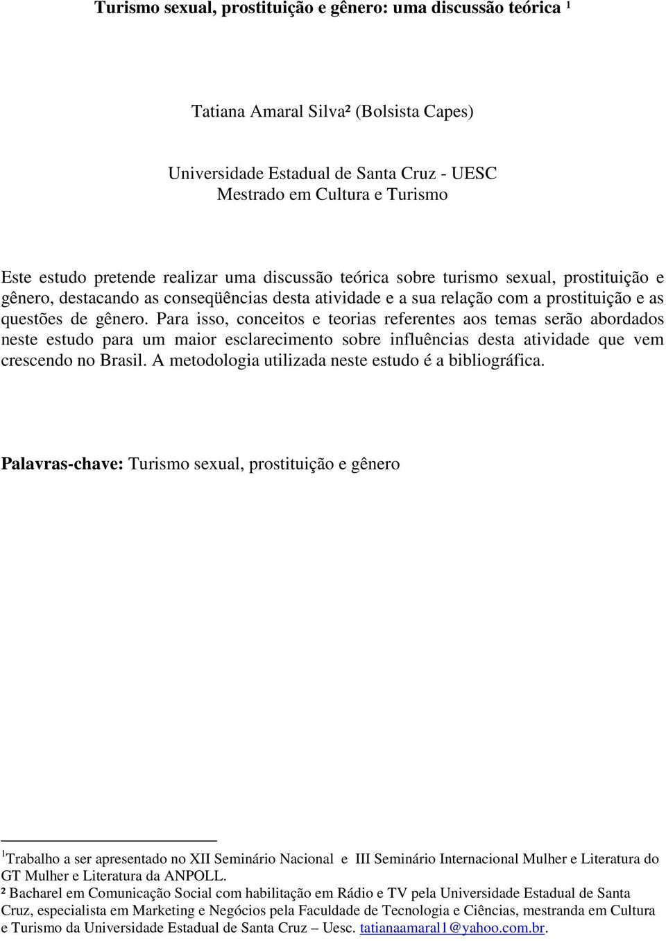 Para isso, conceitos e teorias referentes aos temas serão abordados neste estudo para um maior esclarecimento sobre influências desta atividade que vem crescendo no Brasil.