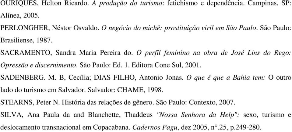 SADENBERG. M. B, Cecília; DIAS FILHO, Antonio Jonas. O que é que a Bahia tem: O outro lado do turismo em Salvador. Salvador: CHAME, 1998. STEARNS, Peter N. História das relações de gênero.