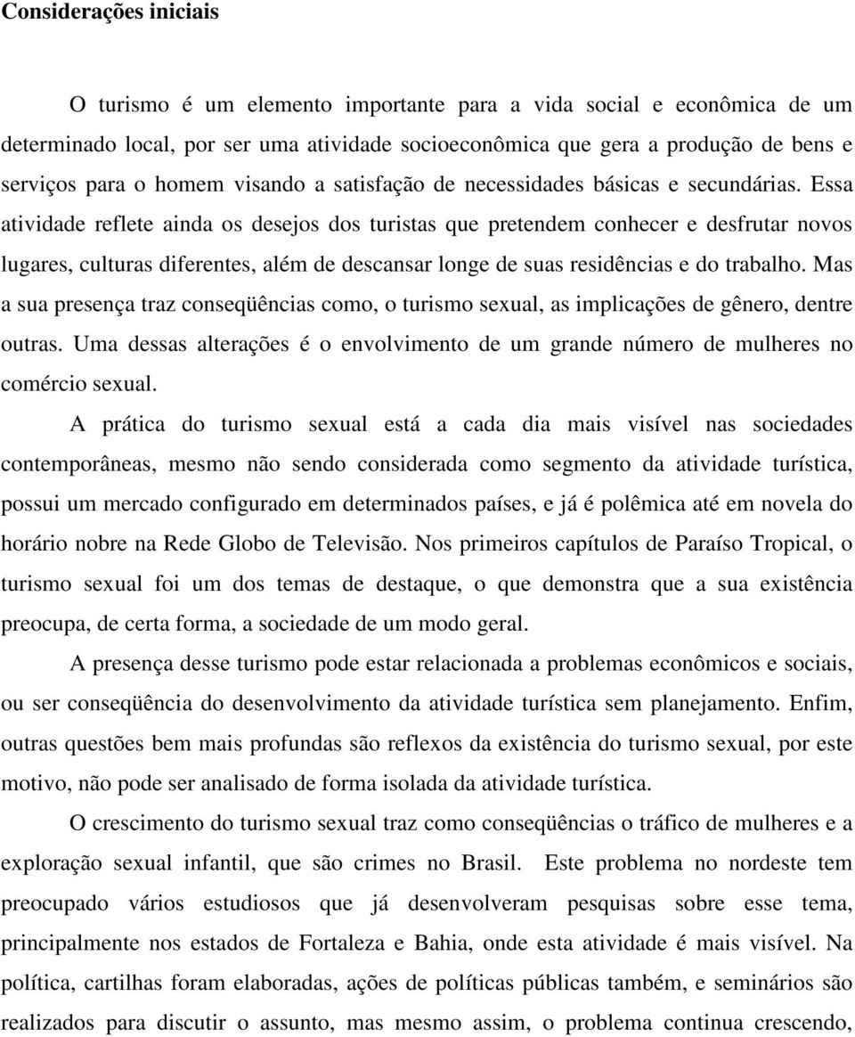 Essa atividade reflete ainda os desejos dos turistas que pretendem conhecer e desfrutar novos lugares, culturas diferentes, além de descansar longe de suas residências e do trabalho.