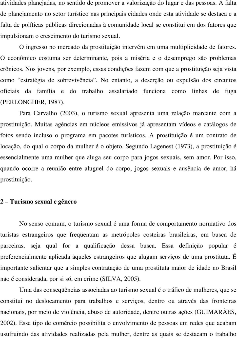 impulsionam o crescimento do turismo sexual. O ingresso no mercado da prostituição intervém em uma multiplicidade de fatores.