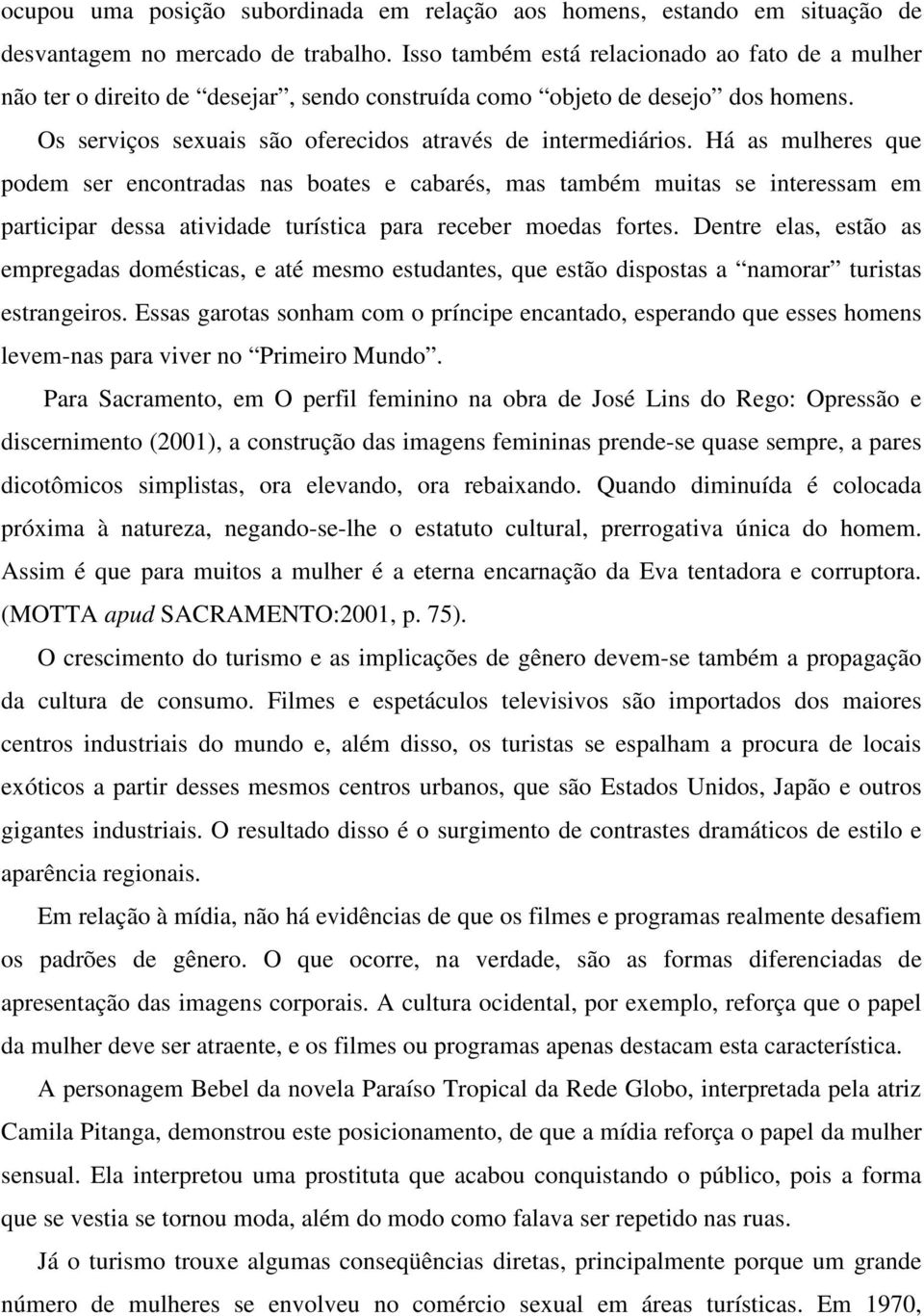 Há as mulheres que podem ser encontradas nas boates e cabarés, mas também muitas se interessam em participar dessa atividade turística para receber moedas fortes.