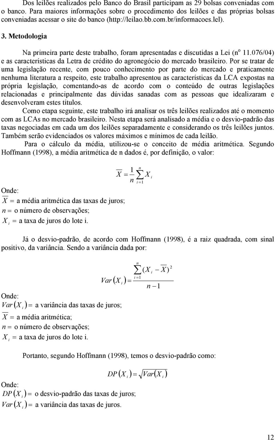 Metodologia Na primeira parte deste trabalho, foram apresentadas e discutidas a Lei (n o 11.076/04) e as características da Letra de crédito do agronegócio do mercado brasileiro.