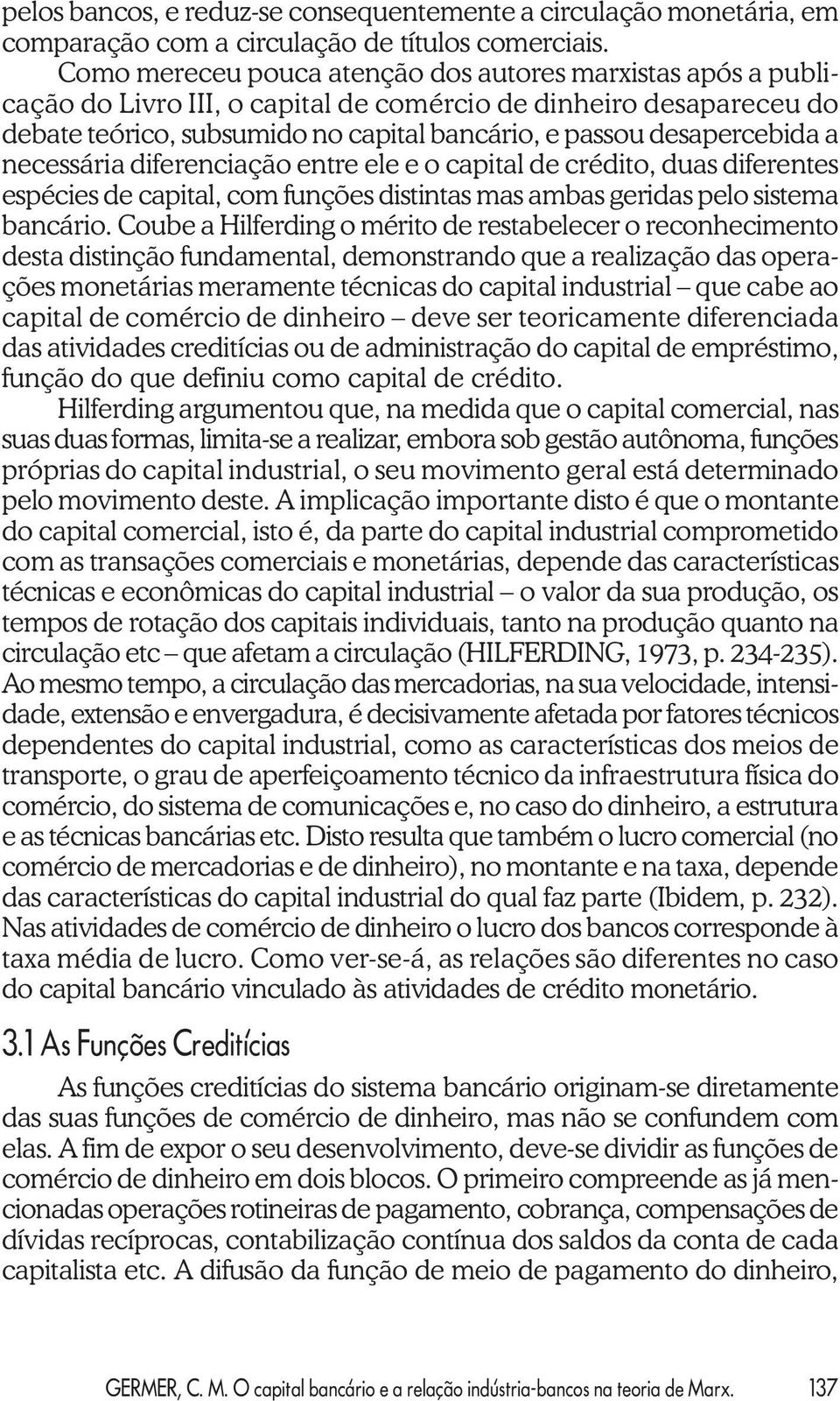 a necessária diferenciação entre ele e o capital de crédito, duas diferentes espécies de capital, com funções distintas mas ambas geridas pelo sistema bancário.