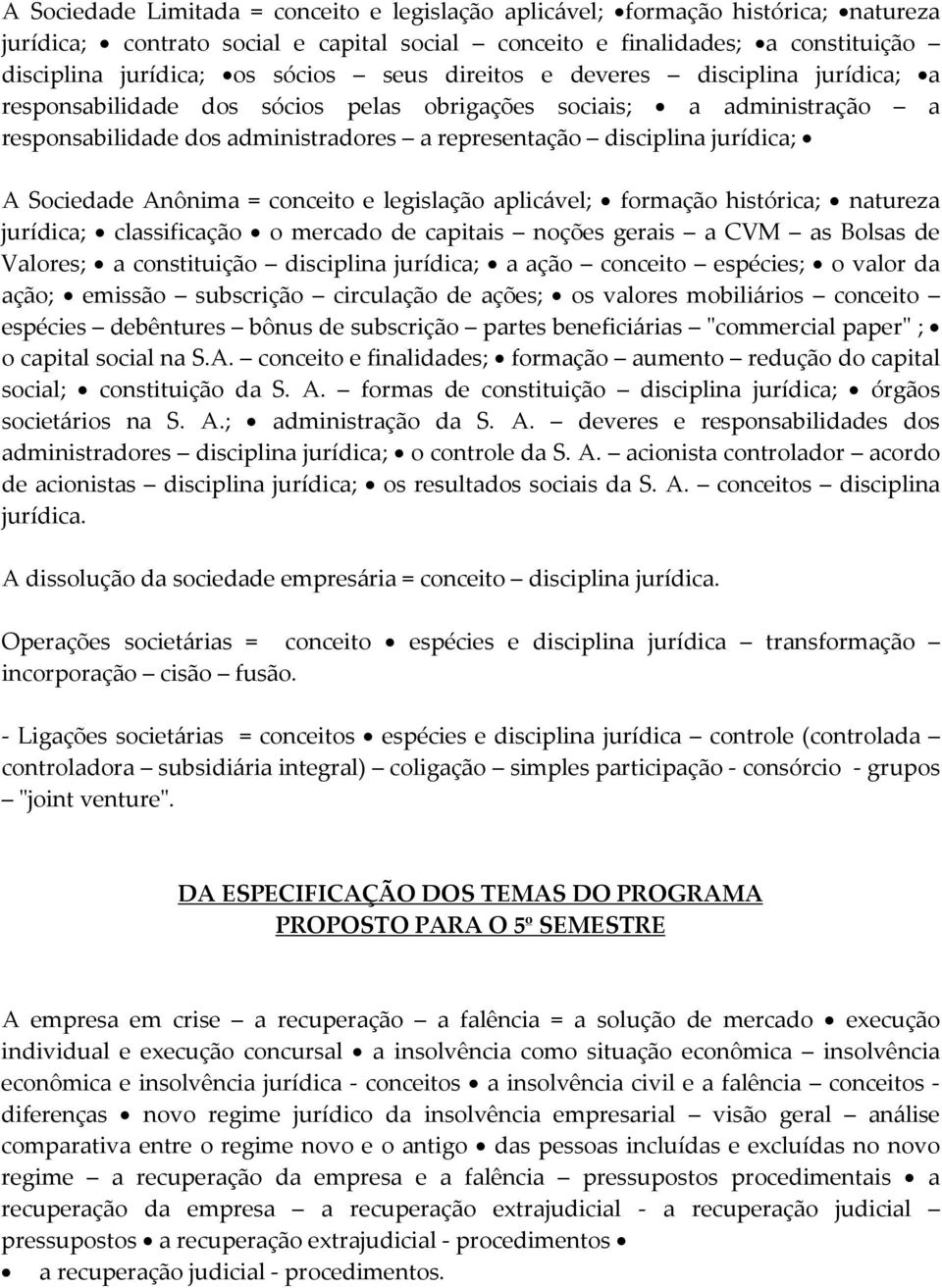 Sociedade Anônima = conceito e legislação aplicável; formação histórica; natureza jurídica; classificação o mercado de capitais noções gerais a CVM as Bolsas de Valores; a constituição disciplina