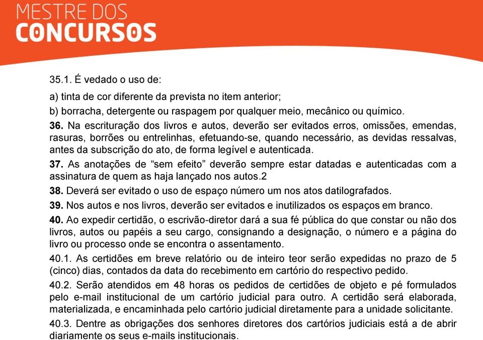 de forma legível e autenticada. 37. As anotações de sem efeito deverão sempre estar datadas e autenticadas com a assinatura de quem as haja lançado nos autos.2 38.