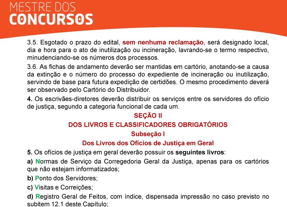 As fichas de andamento deverão ser mantidas em cartório, anotando-se a causa da extinção e o número do processo do expediente de incineração ou inutilização, servindo de base para futura expedição de