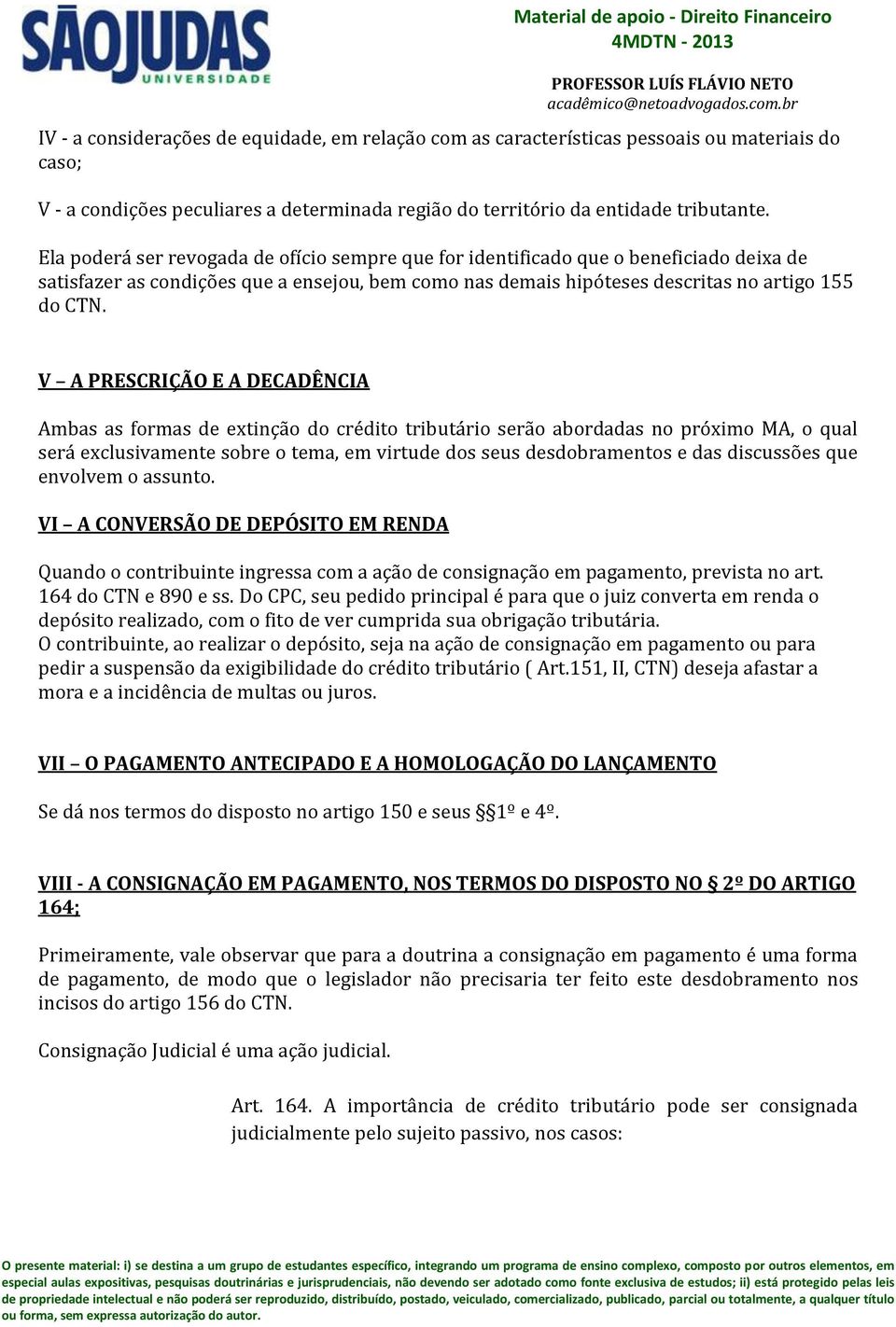 V A PRESCRIÇÃO E A DECADÊNCIA Ambas as formas de extinção do crédito tributário serão abordadas no próximo MA, o qual será exclusivamente sobre o tema, em virtude dos seus desdobramentos e das