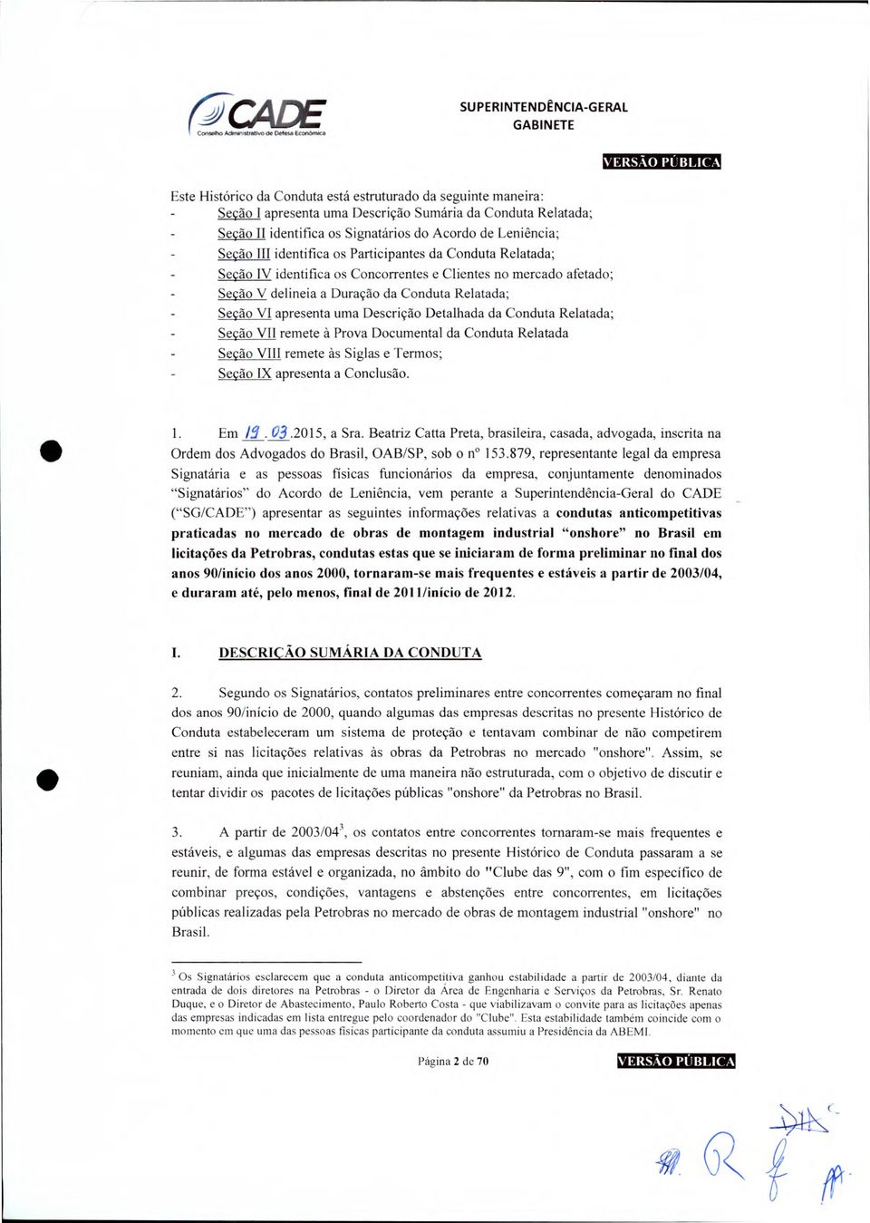 uma Descrição Detalhada da Conduta Relatada; - Seção VII remete à Prova Documental da Conduta Relatada - Seção VIII remete às Siglas e Termos; - Seção IX apresenta a Conclusão. 1. Em 19.03.