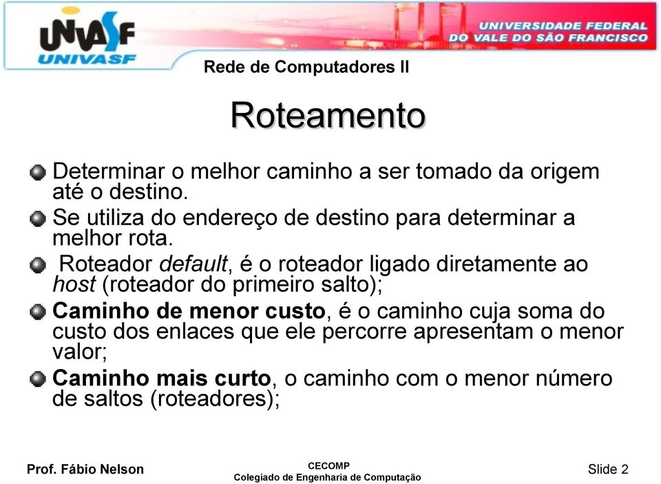 Roteador default, é o roteador ligado diretamente ao host (roteador do primeiro salto); Caminho de menor