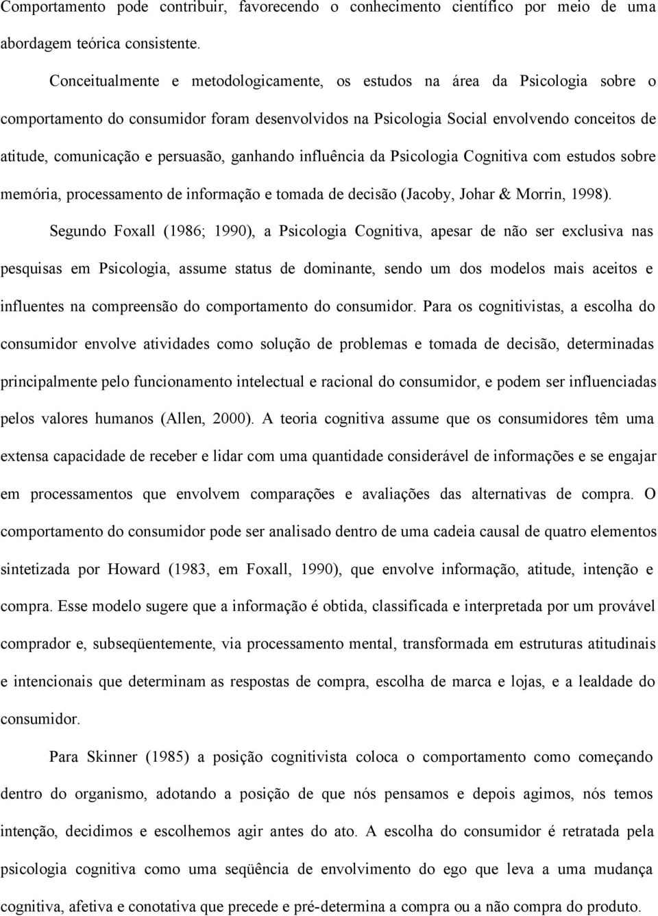 persuasão, ganhando influência da Psicologia Cognitiva com estudos sobre memória, processamento de informação e tomada de decisão (Jacoby, Johar & Morrin, 1998).