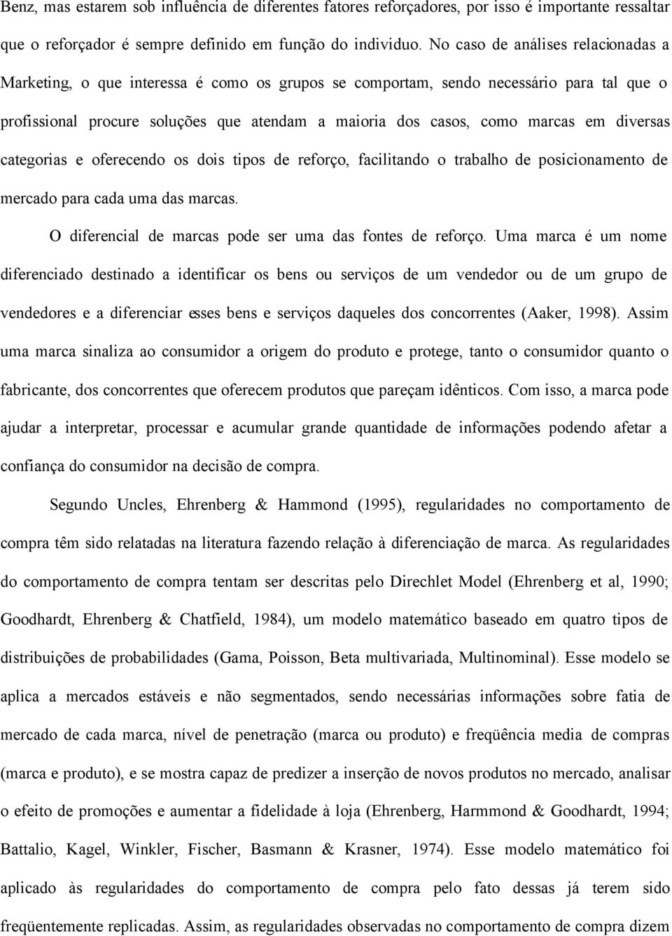 em diversas categorias e oferecendo os dois tipos de reforço, facilitando o trabalho de posicionamento de mercado para cada uma das marcas. O diferencial de marcas pode ser uma das fontes de reforço.