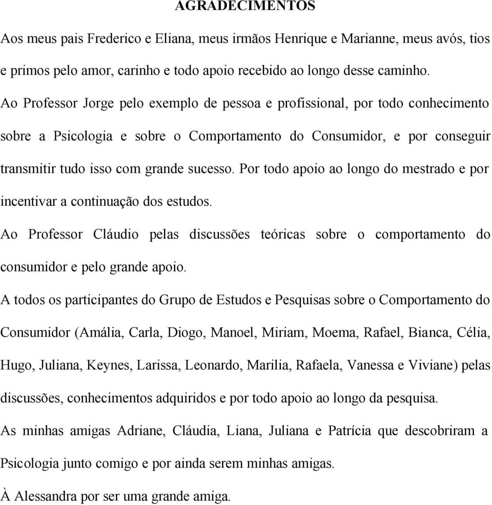 Por todo apoio ao longo do mestrado e por incentivar a continuação dos estudos. Ao Professor Cláudio pelas discussões teóricas sobre o comportamento do consumidor e pelo grande apoio.