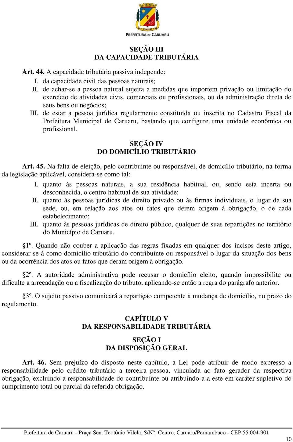 III. de estar a pessoa jurídica regularmente constituída ou inscrita no Cadastro Fiscal da Prefeitura Municipal de Caruaru, bastando que configure uma unidade econômica ou profissional.