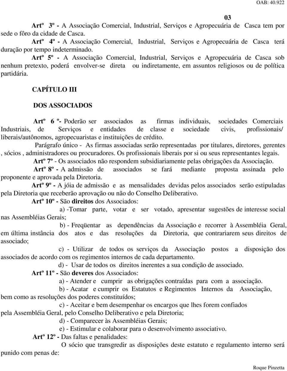 Artº 5º - A Associação Comercial, Industrial, Serviços e Agropecuária de Casca sob nenhum pretexto, poderá envolver-se direta ou indiretamente, em assuntos religiosos ou de política partidária.