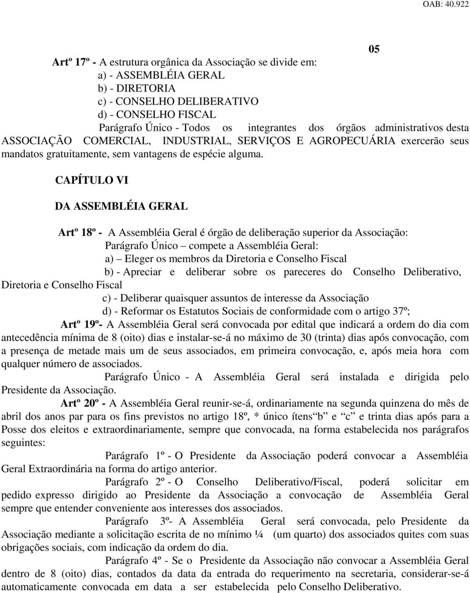 órgãos administrativos desta ASSOCIAÇÃO COMERCIAL, INDUSTRIAL, SERVIÇOS E AGROPECUÁRIA exercerão seus mandatos gratuitamente, sem vantagens de espécie alguma.