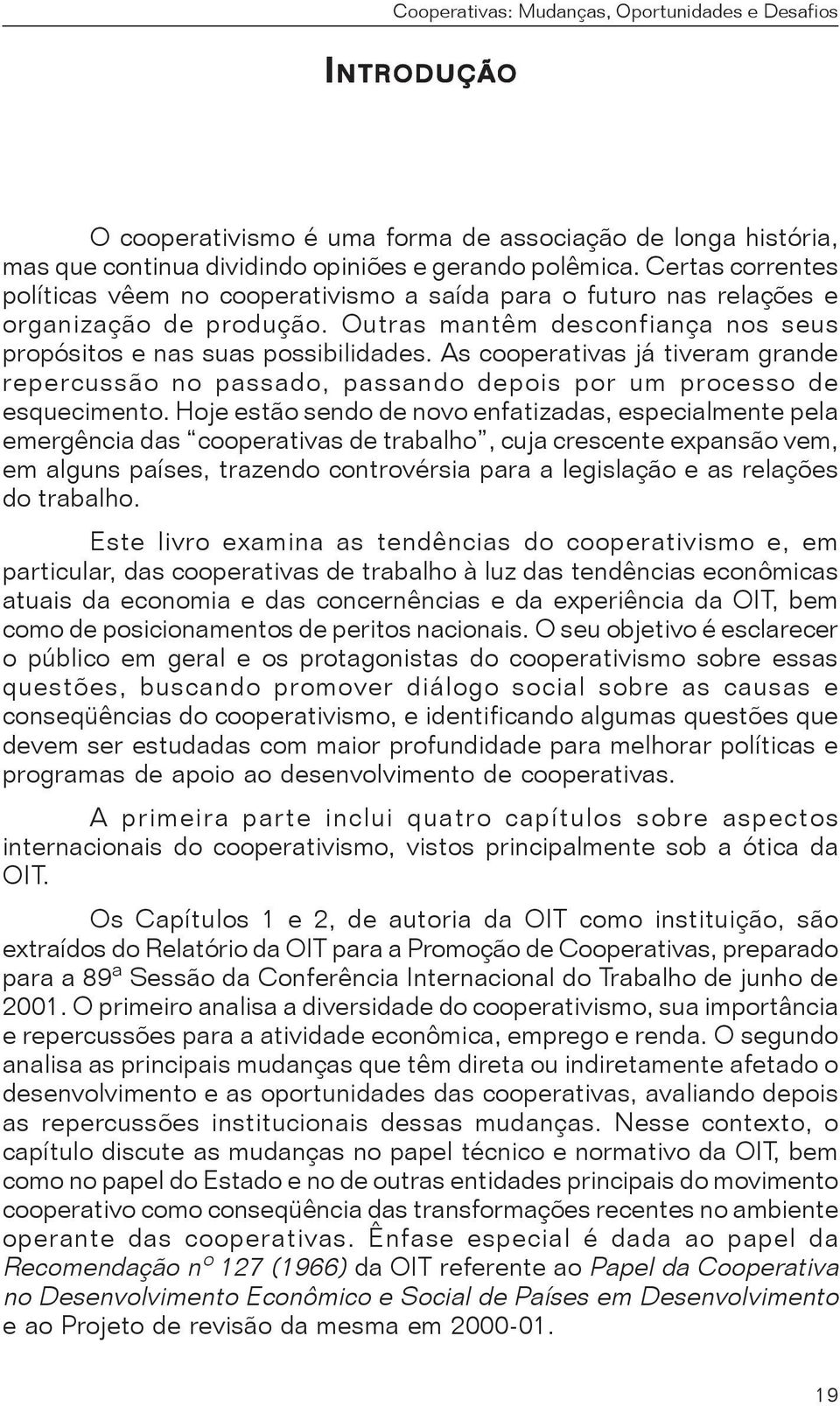 As cooperativas já tiveram grande repercussão no passado, passando depois por um processo de esquecimento.