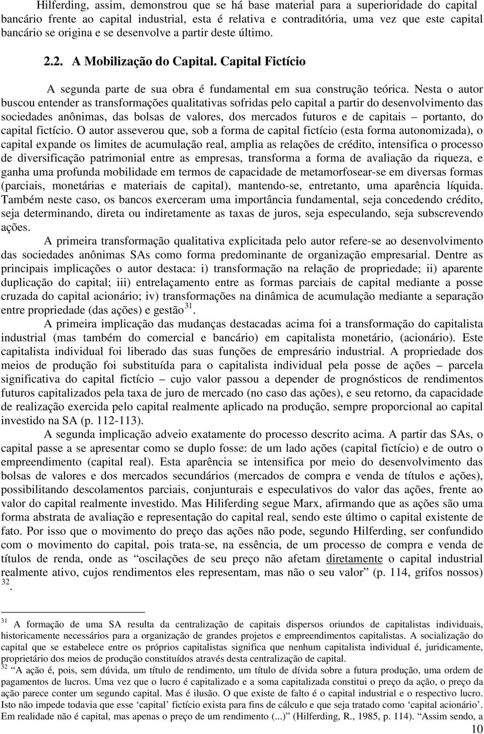 Nesta o autor buscou entender as transformações qualitativas sofridas pelo capital a partir do desenvolvimento das sociedades anônimas, das bolsas de valores, dos mercados futuros e de capitais