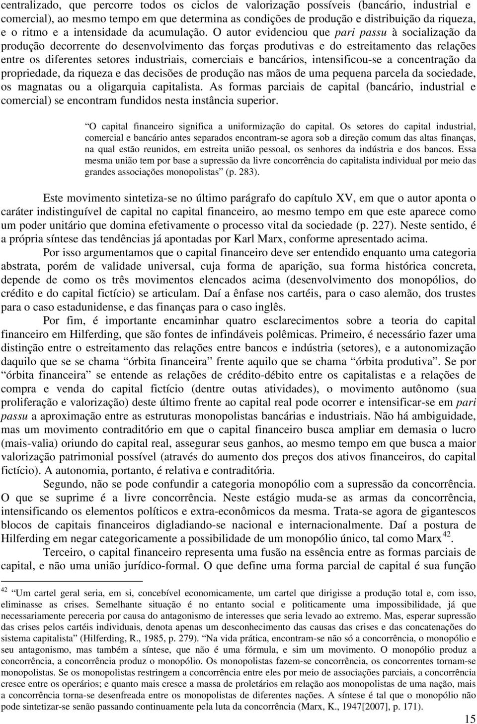 O autor evidenciou que pari passu à socialização da produção decorrente do desenvolvimento das forças produtivas e do estreitamento das relações entre os diferentes setores industriais, comerciais e